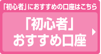 「初心者」におすすめの口座はこちら「初心者」おすすめ口座