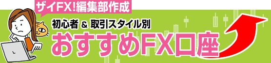ザイＦＸ!編集部作成　初心者＆取引スタイル別おすすめＦＸ口座